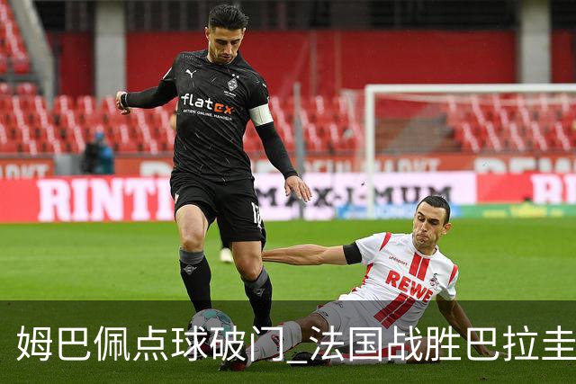 姆巴佩点球破门 法国战胜巴拉圭晋级八强