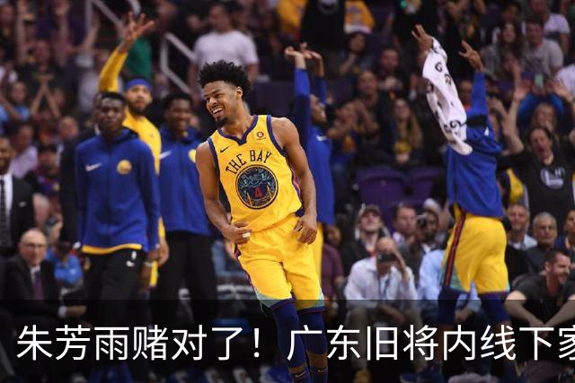 朱芳雨赌对了！广东旧将内线下家曝光，已拒绝NBA马刺合同！