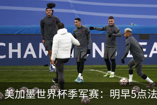 美加墨世界杯季军赛：明早5点法国队VS英格兰队，看点速览