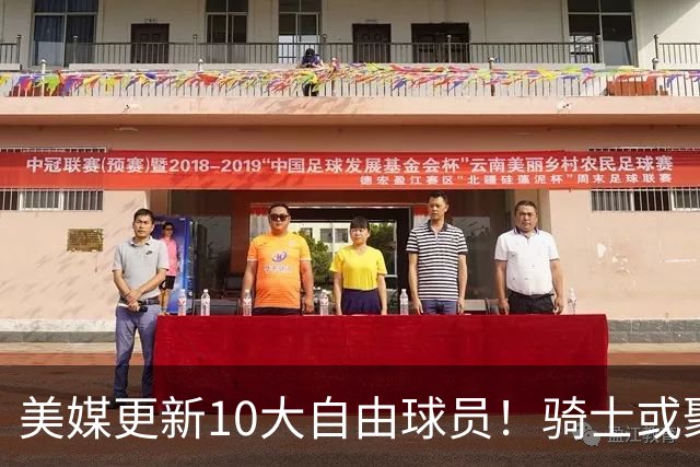 美媒更新10大自由球员！骑士或聚齐哈登詹姆斯，湖人接近库明加