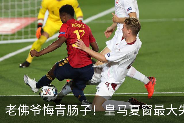 老佛爷悔青肠子！皇马夏窗最大失误，如今天价补锅太亏了