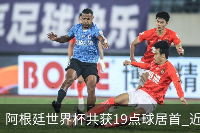 阿根廷世界杯共获19点球居首 近3届8点球4命中4罚失