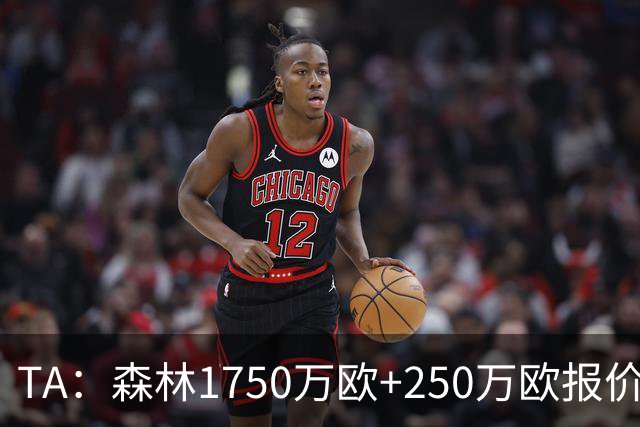 TA：森林1750万欧+250万欧报价圣吉罗斯联合翼卫哈利利被拒