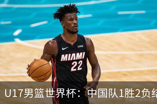 U17男篮世界杯：中国队1胜2负结束小组赛